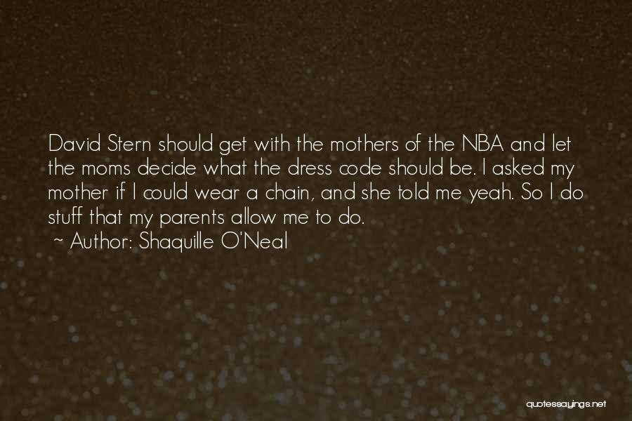 Shaquille O'Neal Quotes: David Stern Should Get With The Mothers Of The Nba And Let The Moms Decide What The Dress Code Should