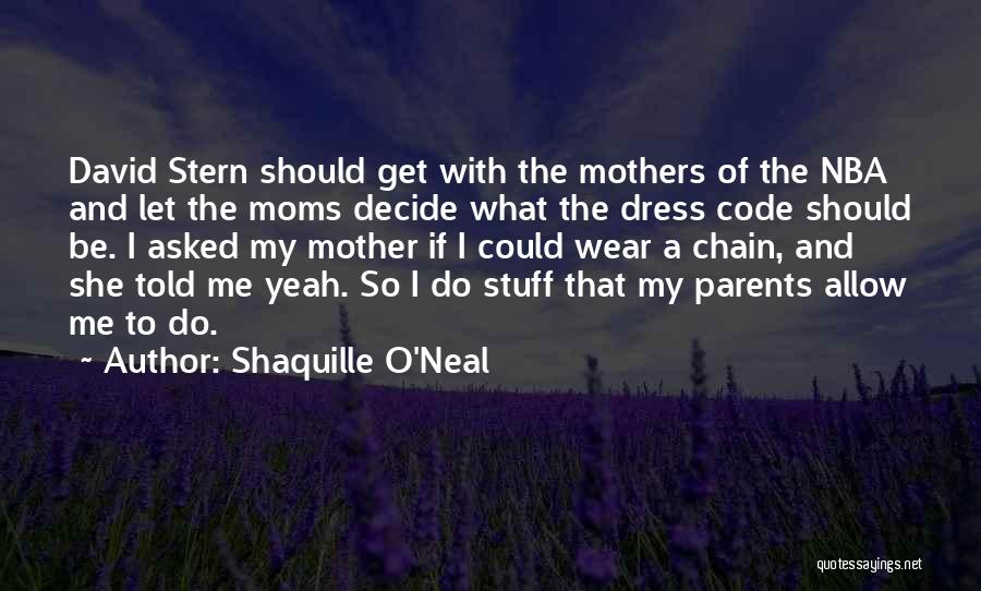 Shaquille O'Neal Quotes: David Stern Should Get With The Mothers Of The Nba And Let The Moms Decide What The Dress Code Should