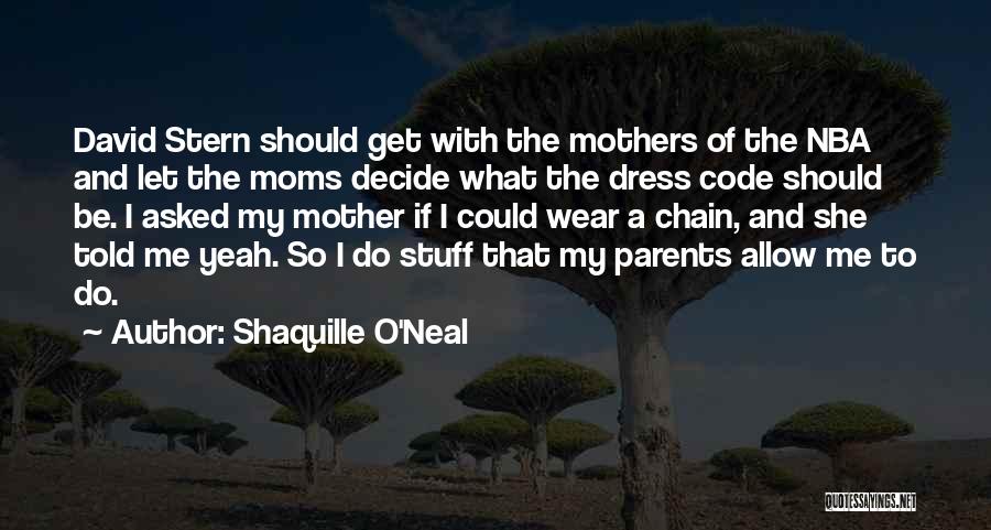 Shaquille O'Neal Quotes: David Stern Should Get With The Mothers Of The Nba And Let The Moms Decide What The Dress Code Should