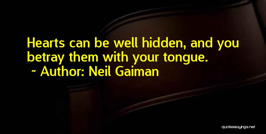 Neil Gaiman Quotes: Hearts Can Be Well Hidden, And You Betray Them With Your Tongue.