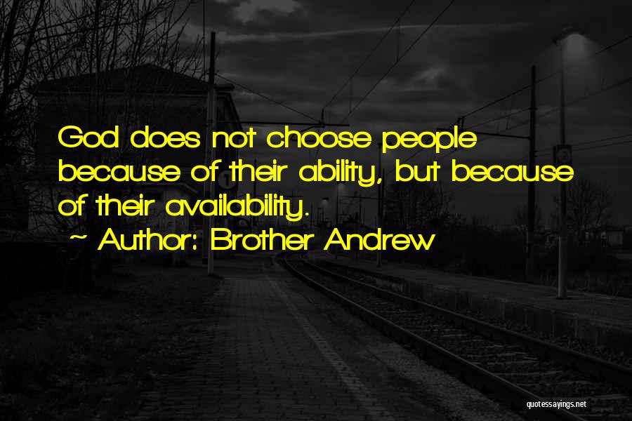 Brother Andrew Quotes: God Does Not Choose People Because Of Their Ability, But Because Of Their Availability.