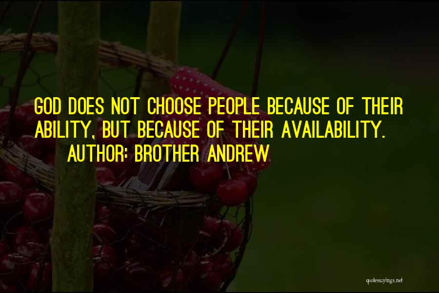 Brother Andrew Quotes: God Does Not Choose People Because Of Their Ability, But Because Of Their Availability.