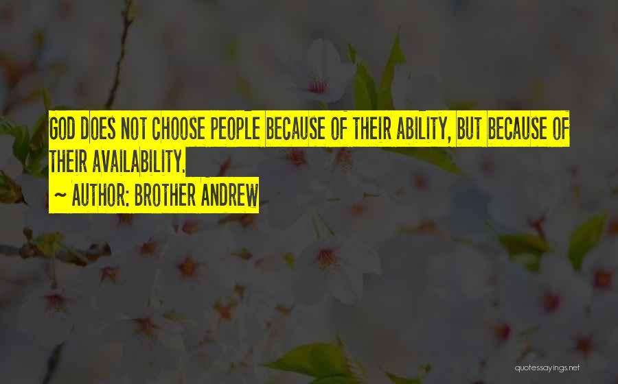Brother Andrew Quotes: God Does Not Choose People Because Of Their Ability, But Because Of Their Availability.