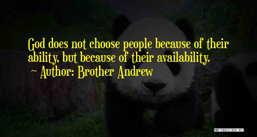 Brother Andrew Quotes: God Does Not Choose People Because Of Their Ability, But Because Of Their Availability.