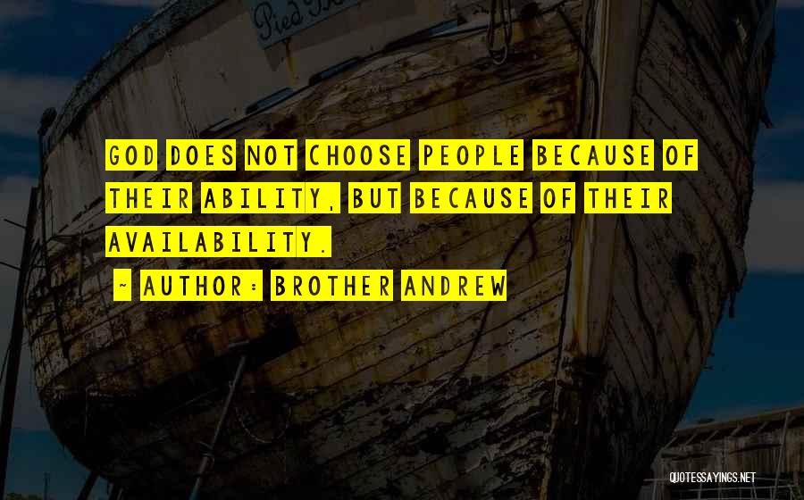 Brother Andrew Quotes: God Does Not Choose People Because Of Their Ability, But Because Of Their Availability.
