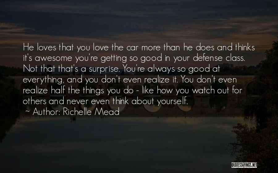 Richelle Mead Quotes: He Loves That You Love The Car More Than He Does And Thinks It's Awesome You're Getting So Good In