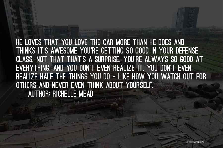 Richelle Mead Quotes: He Loves That You Love The Car More Than He Does And Thinks It's Awesome You're Getting So Good In