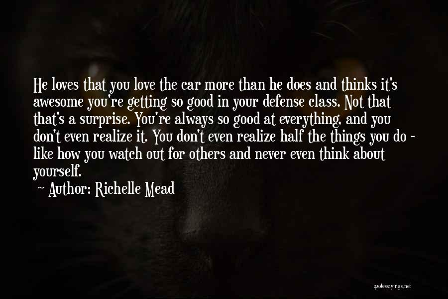 Richelle Mead Quotes: He Loves That You Love The Car More Than He Does And Thinks It's Awesome You're Getting So Good In