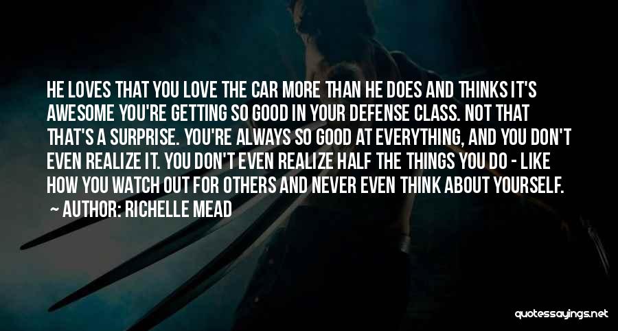 Richelle Mead Quotes: He Loves That You Love The Car More Than He Does And Thinks It's Awesome You're Getting So Good In