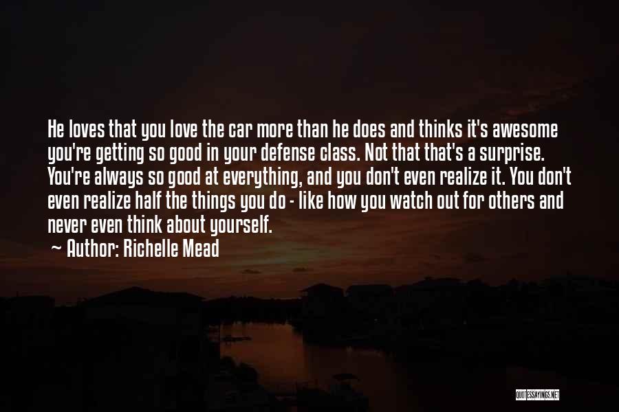 Richelle Mead Quotes: He Loves That You Love The Car More Than He Does And Thinks It's Awesome You're Getting So Good In