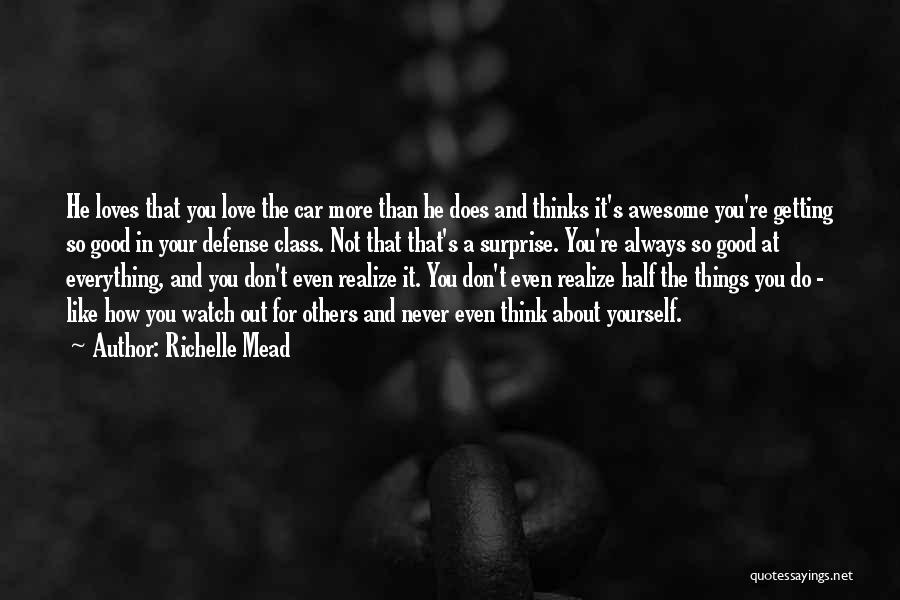 Richelle Mead Quotes: He Loves That You Love The Car More Than He Does And Thinks It's Awesome You're Getting So Good In