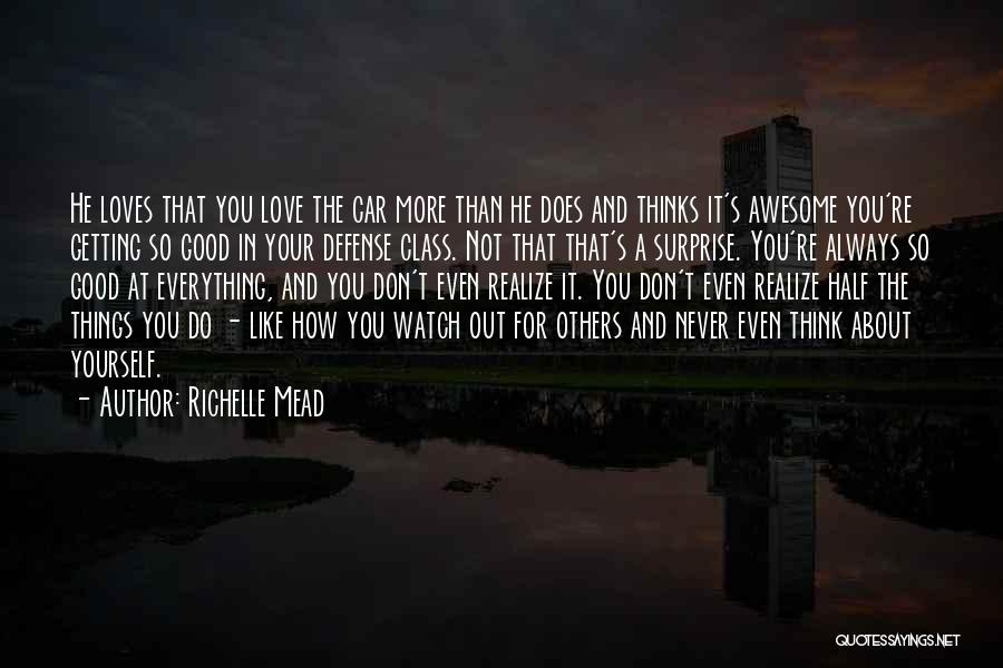 Richelle Mead Quotes: He Loves That You Love The Car More Than He Does And Thinks It's Awesome You're Getting So Good In