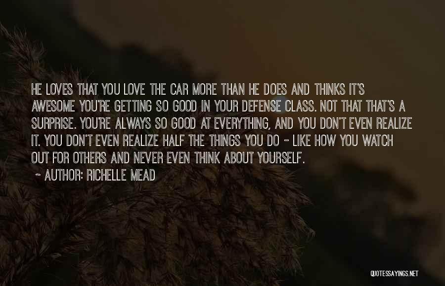 Richelle Mead Quotes: He Loves That You Love The Car More Than He Does And Thinks It's Awesome You're Getting So Good In