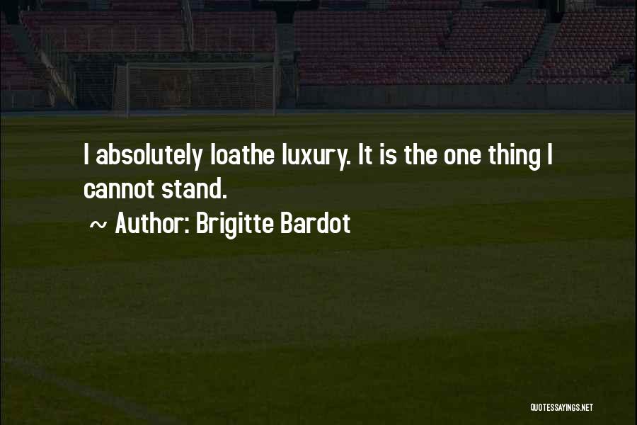 Brigitte Bardot Quotes: I Absolutely Loathe Luxury. It Is The One Thing I Cannot Stand.