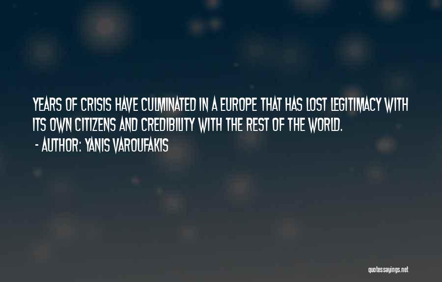 Yanis Varoufakis Quotes: Years Of Crisis Have Culminated In A Europe That Has Lost Legitimacy With Its Own Citizens And Credibility With The