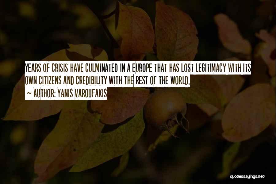 Yanis Varoufakis Quotes: Years Of Crisis Have Culminated In A Europe That Has Lost Legitimacy With Its Own Citizens And Credibility With The