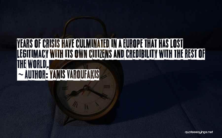 Yanis Varoufakis Quotes: Years Of Crisis Have Culminated In A Europe That Has Lost Legitimacy With Its Own Citizens And Credibility With The