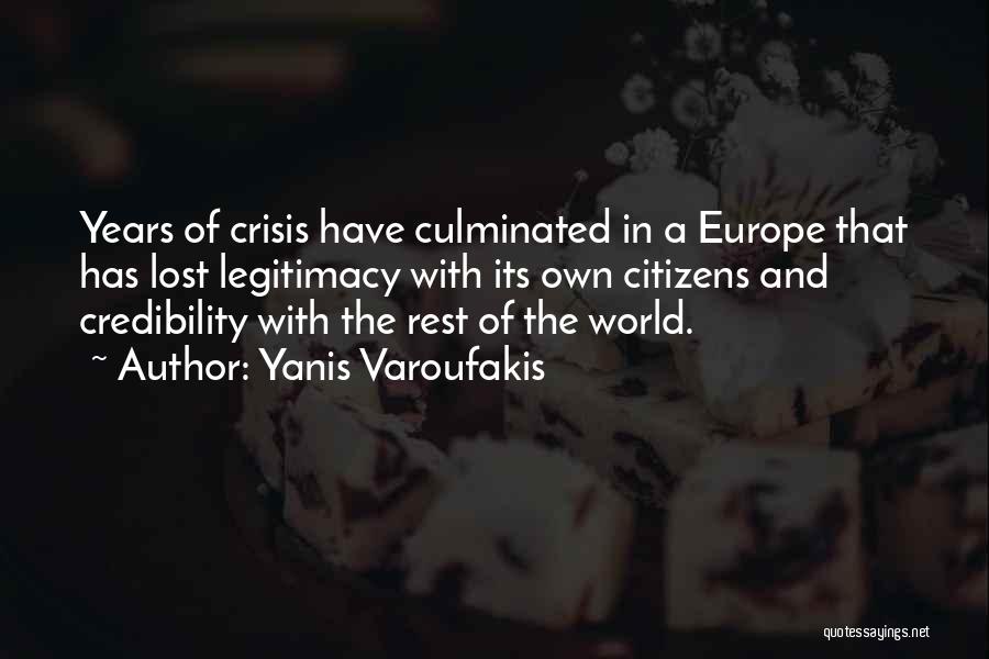 Yanis Varoufakis Quotes: Years Of Crisis Have Culminated In A Europe That Has Lost Legitimacy With Its Own Citizens And Credibility With The