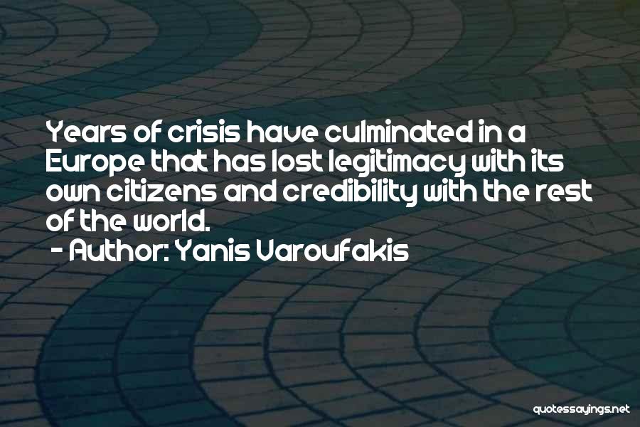 Yanis Varoufakis Quotes: Years Of Crisis Have Culminated In A Europe That Has Lost Legitimacy With Its Own Citizens And Credibility With The