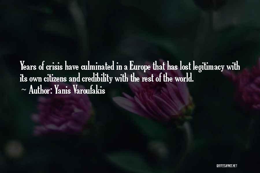 Yanis Varoufakis Quotes: Years Of Crisis Have Culminated In A Europe That Has Lost Legitimacy With Its Own Citizens And Credibility With The