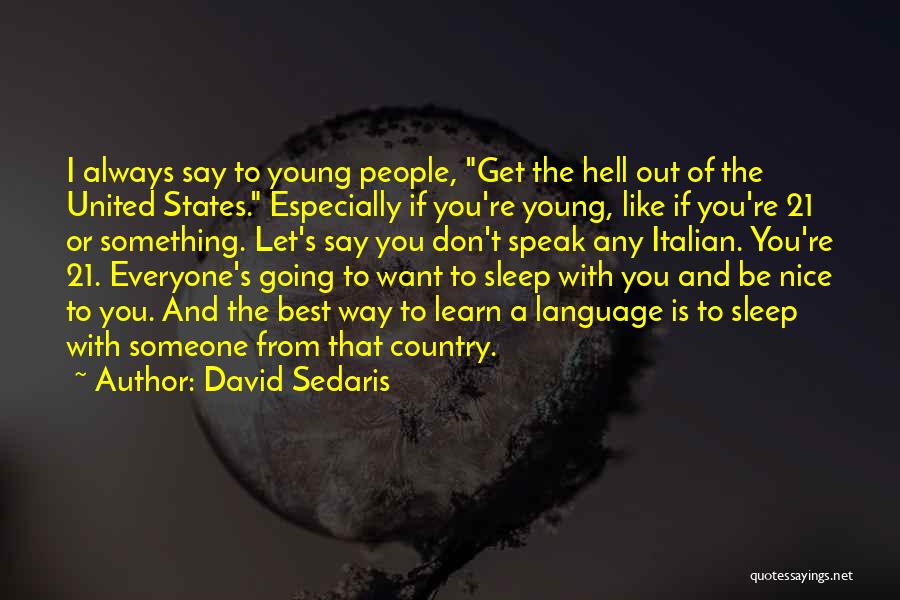 David Sedaris Quotes: I Always Say To Young People, Get The Hell Out Of The United States. Especially If You're Young, Like If