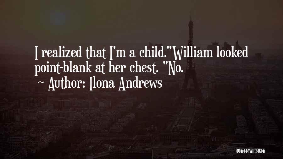 Ilona Andrews Quotes: I Realized That I'm A Child.william Looked Point-blank At Her Chest. No.