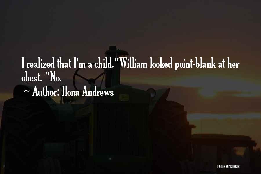 Ilona Andrews Quotes: I Realized That I'm A Child.william Looked Point-blank At Her Chest. No.