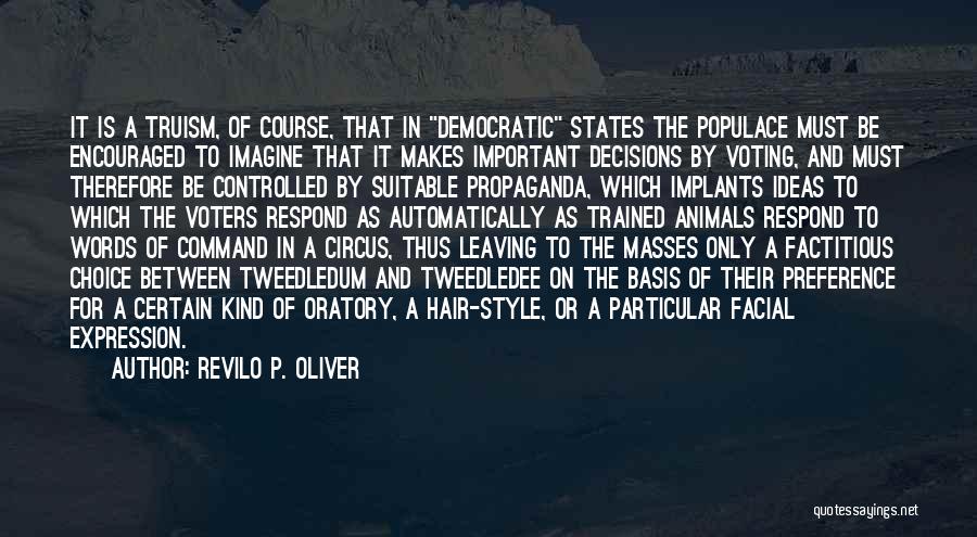 Revilo P. Oliver Quotes: It Is A Truism, Of Course, That In Democratic States The Populace Must Be Encouraged To Imagine That It Makes