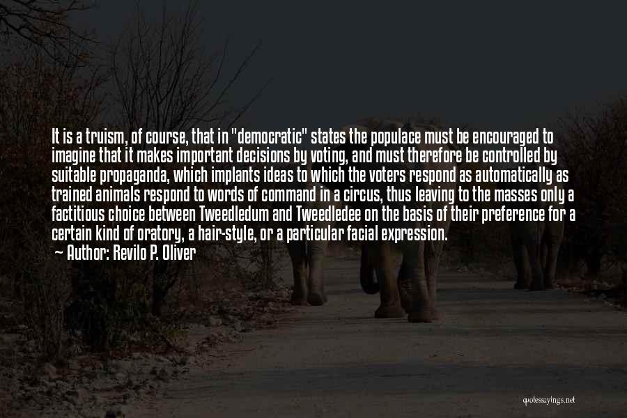 Revilo P. Oliver Quotes: It Is A Truism, Of Course, That In Democratic States The Populace Must Be Encouraged To Imagine That It Makes