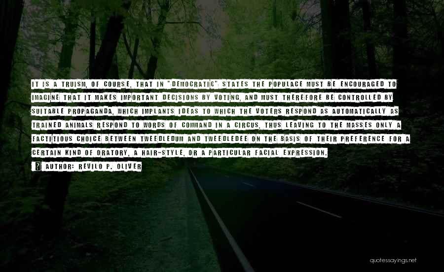 Revilo P. Oliver Quotes: It Is A Truism, Of Course, That In Democratic States The Populace Must Be Encouraged To Imagine That It Makes