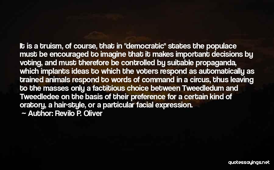 Revilo P. Oliver Quotes: It Is A Truism, Of Course, That In Democratic States The Populace Must Be Encouraged To Imagine That It Makes