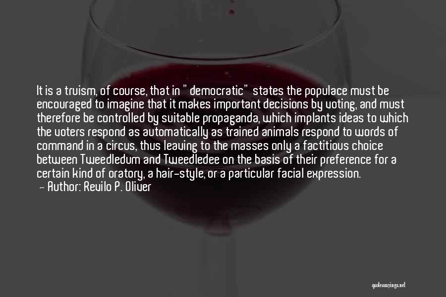 Revilo P. Oliver Quotes: It Is A Truism, Of Course, That In Democratic States The Populace Must Be Encouraged To Imagine That It Makes