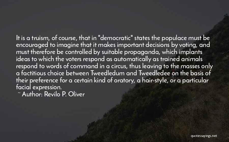 Revilo P. Oliver Quotes: It Is A Truism, Of Course, That In Democratic States The Populace Must Be Encouraged To Imagine That It Makes