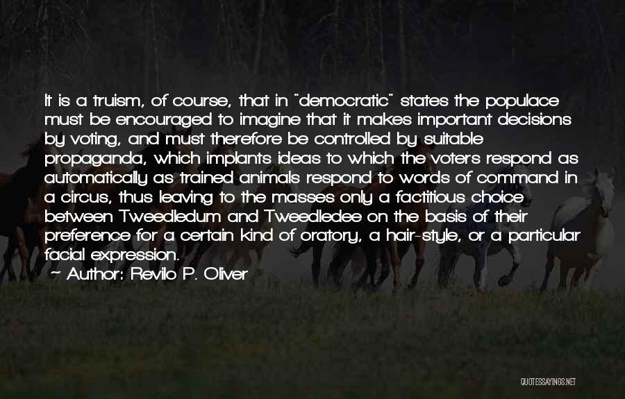 Revilo P. Oliver Quotes: It Is A Truism, Of Course, That In Democratic States The Populace Must Be Encouraged To Imagine That It Makes