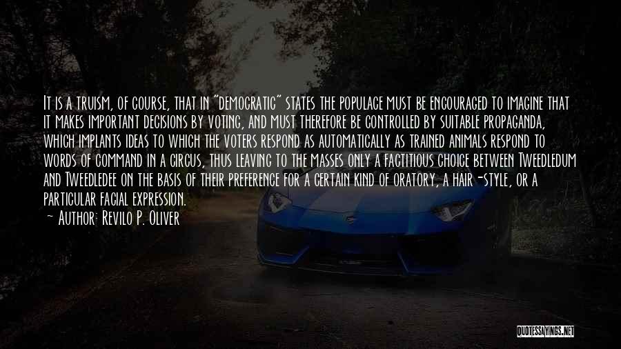 Revilo P. Oliver Quotes: It Is A Truism, Of Course, That In Democratic States The Populace Must Be Encouraged To Imagine That It Makes