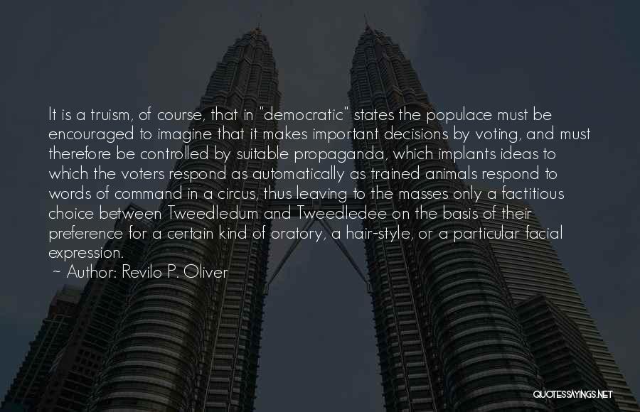 Revilo P. Oliver Quotes: It Is A Truism, Of Course, That In Democratic States The Populace Must Be Encouraged To Imagine That It Makes