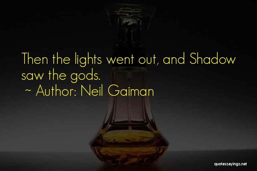 Neil Gaiman Quotes: Then The Lights Went Out, And Shadow Saw The Gods.