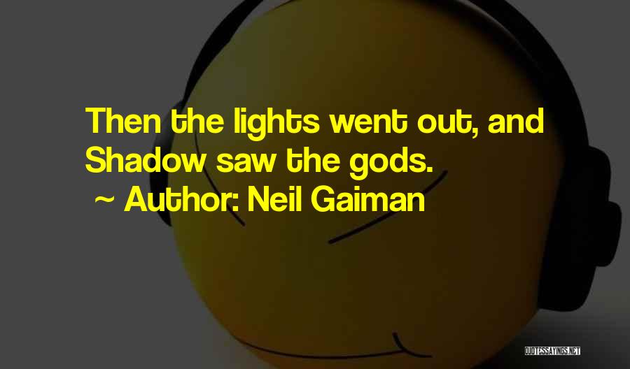 Neil Gaiman Quotes: Then The Lights Went Out, And Shadow Saw The Gods.
