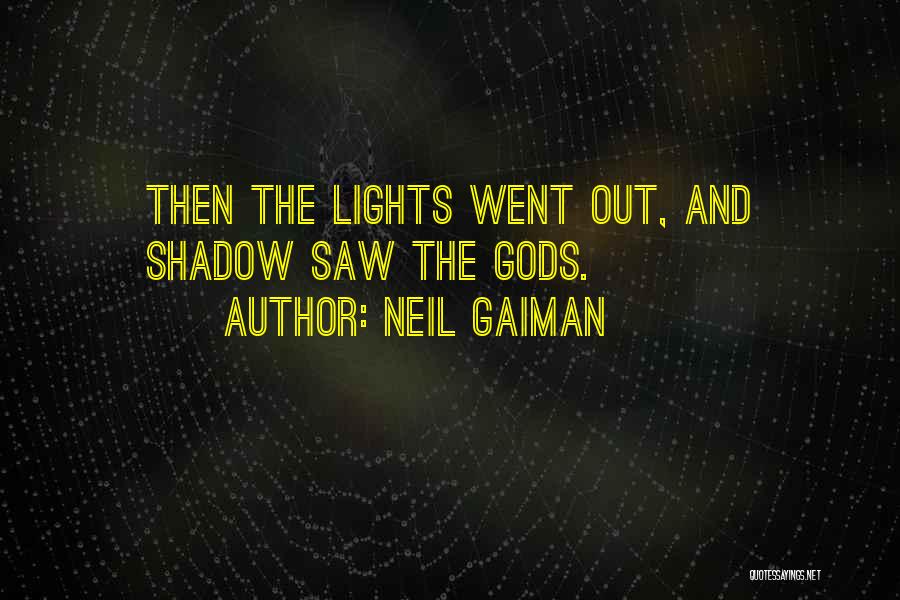 Neil Gaiman Quotes: Then The Lights Went Out, And Shadow Saw The Gods.