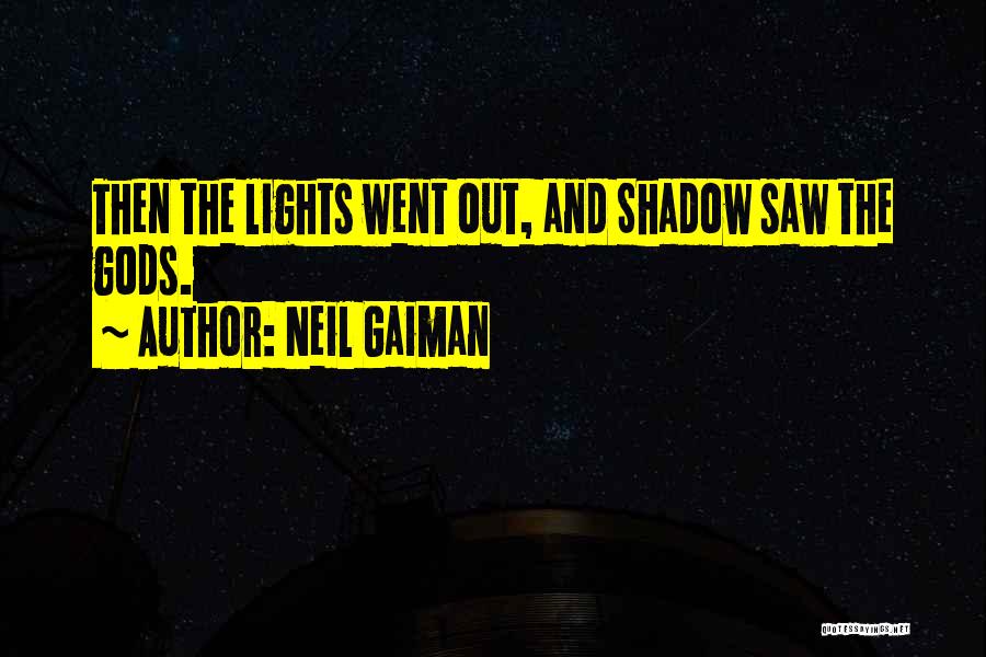 Neil Gaiman Quotes: Then The Lights Went Out, And Shadow Saw The Gods.