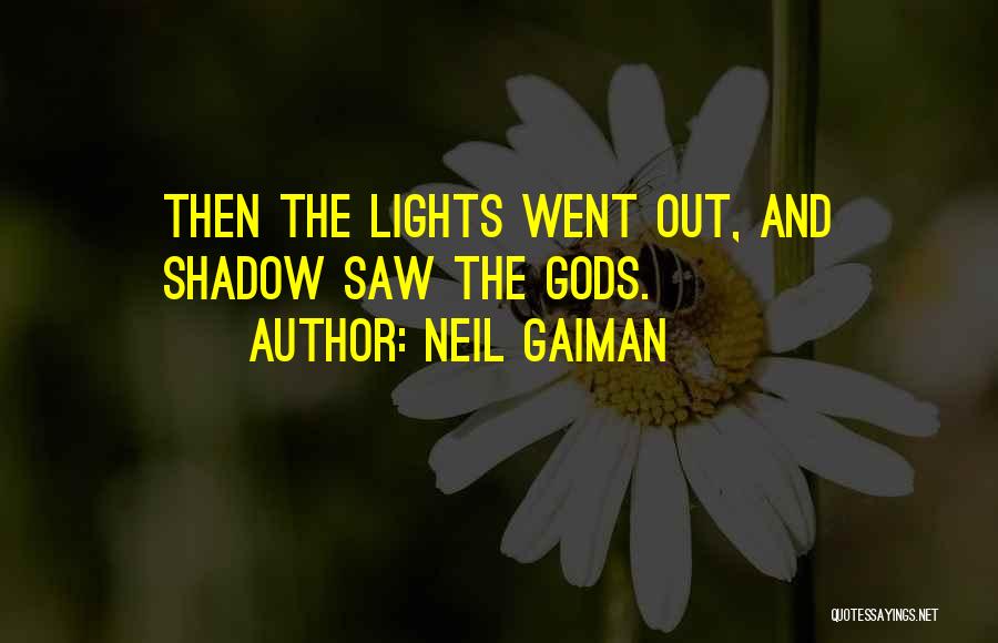 Neil Gaiman Quotes: Then The Lights Went Out, And Shadow Saw The Gods.