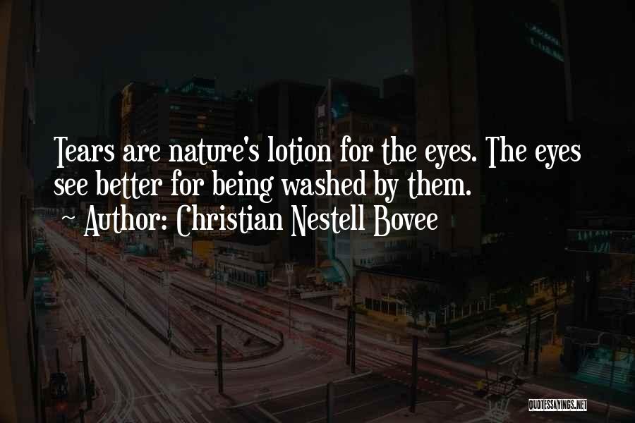 Christian Nestell Bovee Quotes: Tears Are Nature's Lotion For The Eyes. The Eyes See Better For Being Washed By Them.