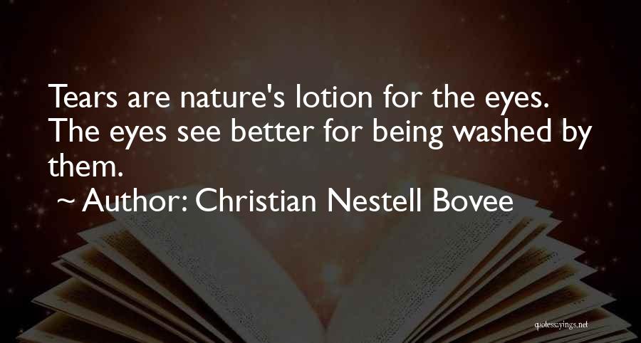 Christian Nestell Bovee Quotes: Tears Are Nature's Lotion For The Eyes. The Eyes See Better For Being Washed By Them.