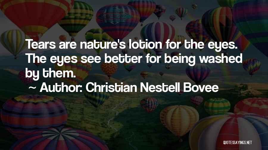 Christian Nestell Bovee Quotes: Tears Are Nature's Lotion For The Eyes. The Eyes See Better For Being Washed By Them.