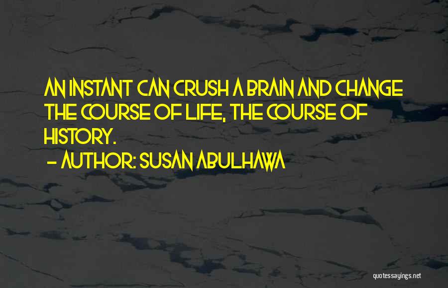 Susan Abulhawa Quotes: An Instant Can Crush A Brain And Change The Course Of Life, The Course Of History.