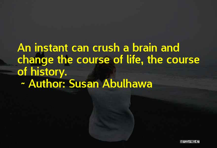 Susan Abulhawa Quotes: An Instant Can Crush A Brain And Change The Course Of Life, The Course Of History.