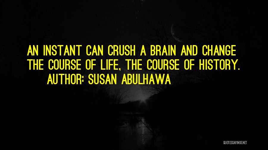 Susan Abulhawa Quotes: An Instant Can Crush A Brain And Change The Course Of Life, The Course Of History.