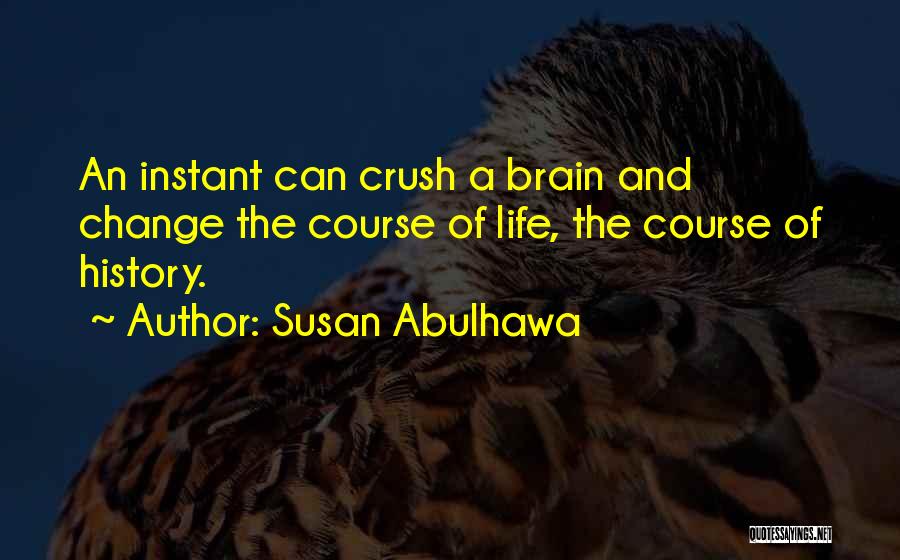 Susan Abulhawa Quotes: An Instant Can Crush A Brain And Change The Course Of Life, The Course Of History.