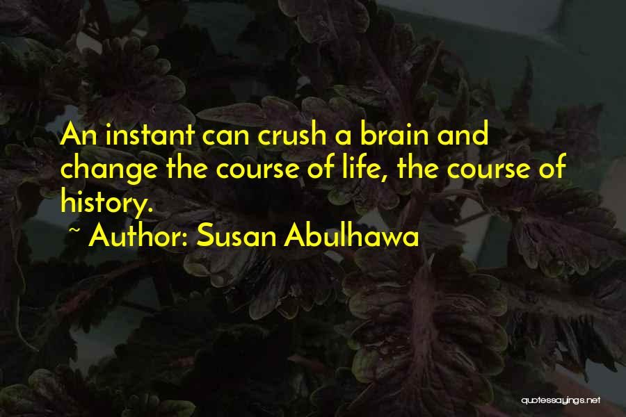 Susan Abulhawa Quotes: An Instant Can Crush A Brain And Change The Course Of Life, The Course Of History.