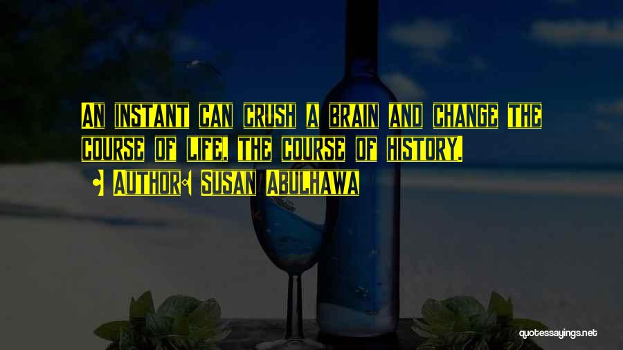 Susan Abulhawa Quotes: An Instant Can Crush A Brain And Change The Course Of Life, The Course Of History.